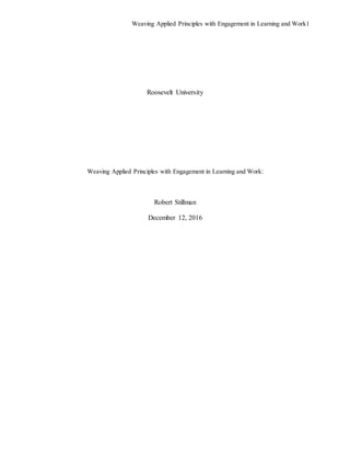 Weaving Applied Principles with Engagement in Learning and Work1
Roosevelt University
Weaving Applied Principles with Engagement in Learning and Work:
Robert Stillman
December 12, 2016
 