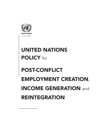 Geneva, 2009 
United Nations 
Policy for 
Post-Conflict 
Employment Creation, 
Income Generation and 
Reintegration 
 