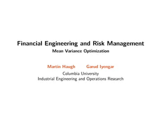 Financial Engineering and Risk Management
Mean Variance Optimization
Martin Haugh Garud Iyengar
Columbia University
Industrial Engineering and Operations Research
 