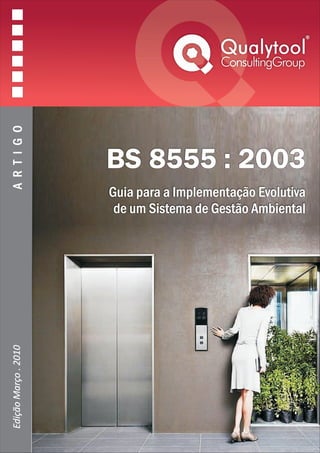 A R T I G O




                      BS 8555 : 2003
                      Guia para a Implementação Evolutiva
                       de um Sistema de Gestão Ambiental
Edição Março . 2010
 