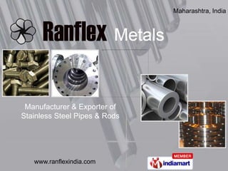 Maharashtra, India




 Manufacturer & Exporter of
Stainless Steel Pipes & Rods




   www.ranflexindia.com
 