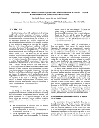 Developing a Mathematical Scheme to combine Single-Parameter Perturbation Results in Radiation Transport
Calculations to Predict Joined Parameter Perturbations
Caroline L. Hughes, Aakanchha, and Sunil Chirayath
Texas A&M University, Department of Nuclear Engineering, 3133 TAMU, College Station, TX, 77843-3133,
sunilsc@tamu.edu
INTRODUCTION
Radiation transport has wide applications in developing
models and predicting parameters of interest in nuclear
reactor core analysis, radiation shielding design, radiation
dose rate estimations, radiation therapy, etc. However, as in
any predictive modeling and analysis, quantifying the
uncertainty in predicted results due to the possible variations
in input parameters is extremely important. For example,
there may be two types of materials used in a model, and
varying the densities of both materials can affect radiation
transport results predicted through modeling. The state-of-
the-art Monte Carlo N-Particle transport code MCNP6 has a
built-in feature “PERT” by which the user can perturb
individual radiation transport parameter input to understand
and to assess the uncertainty in predicted results [1]. In the
case of variations in density of two materials, it is important
to combine the effects of both perturbations. Taylor series
mathematical approximation is the backbone behind the
“PERT” feature in MCNP6. Provision exists in MCNP6 code
to perturb many input parameters simultaneously and obtain
the results of each individual perturbation along with non-
perturbed parameters in one single simulation. Combining
the effects of all of the perturbations is not possible unless the
user changes the parameters entirely and performs a second
independent simulation, which is computationally expensive.
The objective of this work is to develop a mathematical
scheme to combine single-parameter perturbation results
obtained using MCNP6 radiation transport simulations to
predict joined parameter perturbation results.
METHODOLOGY
An attempt is made here to achieve this goal by
analyzing simple radiation transport problems of calculating
dose rates from point and cylindrical radiation sources. Each
source is shielded with two different materials so that the
change in dose rate (uncertainty) due to combined variations
in material density can be studied. The scheme of study is as
follows:
 MCNP6 simulation to calculate dose rate without
perturbing density of materials (D0),
 MCNP6 simulation by manually varying density of
both materials together (D1),
 MCNP6 simulation with “PERT” feature perturbing
density of each material (provides D0, D2—dose rate
due to change in first material density, D3—dose rate
due to change in second material density)
 Prediction of D1 (combined effect of density changes)
based on D0, D2, and D3 using the analytical
mathematical formulation developed as part of the
work presented here (D4). This formulation is based on
Taylor’s approximation [2]
The difference between D0 and D1 is the uncertainty in
dose rate resulting from changes in material density.
Calculating this uncertainty is a computationally expensive
procedure that requires two separate simulations and can only
test one combination of perturbations at a time. Instead, one
MCNP6 simulation with the “PERT” feature (third bulleted
item in the list above) along with the mathematical
formulation developed here (fourth bulleted item above to
predict D4) can determine uncertainty (change between D0
and D1) with significantly less computational effort. The
formulation to calculate D4 will have some limitations, which
are tested and presented here for point and cylindrical source
problems of calculating radiation dose rate (Fig. 1).
The density of each shielding material was perturbed and
the dose rate for the combined perturbation (e.g. when the
densities of lead and aluminum were perturbed by +4% and
+8% respectively) was determined using two different
methods. The perturbed dose rate was calculated using
MCNP6 perturbation results (D0, D2, and D3) and by using
the analytical mathematical formulation (D4). This was
compared to the exact dose rate (D1), which was calculated
using the brute force method of directly changing the material
densities in the MCNP6 model. Once this formula was
deemed accurate for small perturbations, additional
simulations were performed to determine the maximum
possible input parameter perturbations that can be used to
obtain a perturbed dose rate within 5% of the exact value.
Mathematical Formulation Development for Joined
Perturbations
The combination formula for perturbed dose rate was
derived analytically using Taylor expansion approximation
methodology. Results were initially based on first-order
terms and were then extended to include second-order terms
of the Taylor expansion approximation as well. The perturbed
dose rate calculated using both terms is expected to be more
accurate than that found using only the first-order terms.
Specifically, this work focuses on perturbing parameters in
 