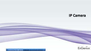 IP Camera
EnGenius Electron Series STANDALONE WIRELESS NETWORK COMPONENTS
 