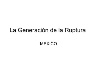 La Generación de la Ruptura  MEXICO 