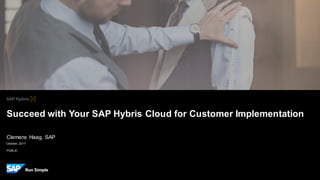 PUBLIC
October, 2017
Clemens Haag, SAP
Succeed with Your SAP Hybris Cloud for Customer Implementation
 