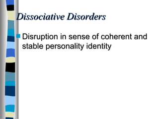 Dissociative Disorders Disruption in sense of coherent and stable personality identity 