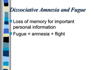 Dissociative Amnesia and Fugue Loss of memory for important personal information Fugue = amnesia + flight 