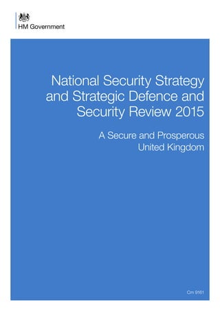 National Security Strategy
and Strategic Defence and
Security Review 2015
A Secure and Prosperous
United Kingdom
Cm 9161
 