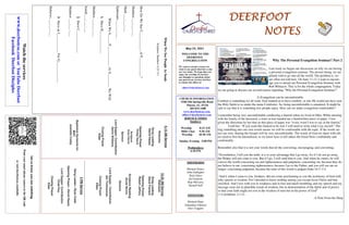 DEERFOOT
DEERFOOT
DEERFOOT
DEERFOOT
NOTES
NOTES
NOTES
NOTES
May 23, 2021
Let
us
know
you
are
watching
Point
your
smart
phone
camera
at
the
QR
code
or
visit
deerfootcoc.com/hello
WELCOME TO THE
DEERFOOT
CONGREGATION
We want to extend a warm wel-
come to any guests that have come
our way today. We hope that you
enjoy our worship. If you have
any thoughts or questions about
any part of our services, feel free
to contact the elders at:
elders@deerfootcoc.com
CHURCH INFORMATION
5348 Old Springville Road
Pinson, AL 35126
205-833-1400
www.deerfootcoc.com
office@deerfootcoc.com
SERVICE TIMES
Sundays:
Worship 8:15 AM
Bible Class 9:30 AM
Worship 10:30 AM
Sunday Evening 5:00 PM
Wednesdays:
6:30 PM
SHEPHERDS
Michael Dykes
John Gallagher
Rick Glass
Sol Godwin
Skip McCurry
Darnell Self
MINISTERS
Richard Harp
Johnathan Johnson
Alex Coggins
When
We
See
People
As
Souls
Scripture:
Matthew
4:23–5:1
How
Do
We
See
C___________
of
P___________?
Matthew
___:___-___
Mark
___:___-___
Ephesians
___:___-___
When
We
S_____
P____________
As
S________
We
Will:
1.
Have
H_____________
Matthew
___:___-___
Isaiah
___:___-___
2.
Have
C_____________
Matthew
___:___-___
3.
Have
an
I___________
For
G____________.
Hebrews
___:___-___
10:30
AM
Service
Welcome
Song
Leading
Steve
Putnam
Opening
Prayer
Robert
Jeffery
Scripture
Reading
Ancel
Norris
Sermon
Lord
Supper
/
Contribution
Jim
Timmerman
Closing
Prayer
Elder
————————————————————
5
PM
Service
Song
Leader–
Ryan
Cobb
Opening
Prayer–
David
Hayes
Lord
Supper/
Contribution
Chad
Key
Closing
Prayer
Elder
Watch
the
services
www.
deerfootcoc.com
or
YouTube
Deerfoot
Facebook
Deerfoot
Disciples
8:15
AM
Service
Welcome
Song
Leading
David
Hayes
Opening
Prayer
Phillip
Harris
Scripture
Evan
Harris
Sermon
Lord
Supper/
Contribution
Denis
Williams
Closing
Prayer
Elder
Baptismal
Garments
for
MAY
Jeanette
Cosby
Why The Personal Evangelism Seminar? Part 2
Last week we began our discussion on why we are having
a personal evangelism seminar. The answer being, we are
plainly told to go into all the world. The problem is, we
are often not told how. On June 11-13, I want to encour-
age you to attend our Personal Evangelism Seminar with
Rob Whitacre. This is for the whole congregation. Today
we are going to discuss our second reason regarding “Why the Personal Evangelism Seminar?”
2) Evangelism can be uncomfortable.
Comfort is something we all want. God wanted us to have comfort, or else He would not have sent
the Holy Spirit to us under the name Comforter. So, being uncomfortable is unnatural. It might be
safe to say that it is something few people enjoy. How can we make evangelism comfortable?
I remember being very uncomfortable conducting a funeral when we lived in Ohio. While meeting
with the family of the deceased, a sister in-law handed me a handwritten piece of paper. I was
given the directions by her that on this piece of paper was “every word I was to say at the funeral.”
I told her, “If you want this funeral to be real, I will need to write what I say myself.” Put-
ting something into our own words means we will be comfortable with the topic. If the words are
not our own, sharing the Gospel will be very uncomfortable. The words of God we share with oth-
ers need to first be internalized, so we know how to tell others the Good News confidently and
comfortably.
Remember also that it is not your words that do the convicting, encouraging, and converting.
“Nevertheless, I tell you the truth: it is to your advantage that I go away, for if I do not go away,
the Helper will not come to you. But if I go, I will send him to you. And when he comes, he will
convict the world concerning sin and righteousness and judgment: concerning sin, because they do
not believe in me; concerning righteousness, because I go to the Father, and you will see me no
longer; concerning judgment, because the ruler of this world is judged (John 16:7–11).
“And I, when I came to you, brothers, did not come proclaiming to you the testimony of God with
lofty speech or wisdom. For I decided to know nothing among you except Jesus Christ and him
crucified. And I was with you in weakness and in fear and much trembling, and my speech and my
message were not in plausible words of wisdom, but in demonstration of the Spirit and of power,
so that your faith might not rest in the wisdom of men but in the power of God”
(1 Corinthians 2:1-5).
-A Note From the Harp
 