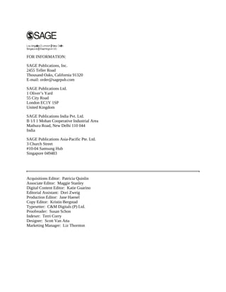 FOR INFORMATION:
SAGE Publications, Inc.
2455 Teller Road
Thousand Oaks, California 91320
E-mail: order@sagepub.com
SAGE Publications Ltd.
1 Oliver’s Yard
55 City Road
London EC1Y 1SP
United Kingdom
SAGE Publications India Pvt. Ltd.
B 1/I 1 Mohan Cooperative Industrial Area
Mathura Road, New Delhi 110 044
India
SAGE Publications Asia-Pacific Pte. Ltd.
3 Church Street
#10-04 Samsung Hub
Singapore 049483
Acquisitions Editor: Patricia Quinlin
Associate Editor: Maggie Stanley
Digital Content Editor: Katie Guarino
Editorial Assistant: Dori Zweig
Production Editor: Jane Haenel
Copy Editor: Kristin Bergstad
Typesetter: C&M Digitals (P) Ltd.
Proofreader: Susan Schon
Indexer: Terri Corry
Designer: Scott Van Atta
Marketing Manager: Liz Thornton
 