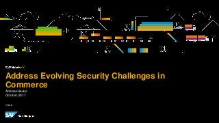PUBLIC
Andreas Hauke
October,2017
Address Evolving Security Challenges in
Commerce
 