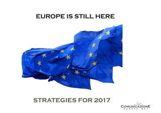 EUROPE IS STILL HERE
STRATEGIES FOR 2017
 