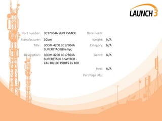 Part number: 3C17304A SUPERSTACK Datasheets:
Manufacturer: 3Com Weight: N/A
Title: 3COM 4200 3C17304A
SUPERSTACK&hellip;
Category: N/A
Description: 3COM 4200 3C17304A
SUPERSTACK 3 SWITCH -
24x 10/100 PORTS 2x 100
Genre: N/A
Heci: N/A
Part Page URL:
 