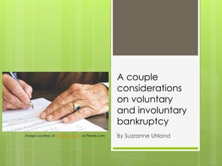 A couple
considerations
on voluntary
and involuntary
bankruptcy
By Suzzanne UhlandImage courtesy of Matthias Zomer at Pexels.com
 