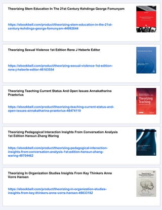 Theorizing Stem Education In The 21st Century Kehdinga George Fomunyam
https://ebookbell.com/product/theorizing-stem-education-in-the-21st-
century-kehdinga-george-fomunyam-44992644
Theorizing Sexual Violence 1st Edition Rene J Heberle Editor
https://ebookbell.com/product/theorizing-sexual-violence-1st-edition-
rene-j-heberle-editor-46163554
Theorizing Teaching Current Status And Open Issues Annakatharina
Praetorius
https://ebookbell.com/product/theorizing-teaching-current-status-and-
open-issues-annakatharina-praetorius-48474110
Theorizing Pedagogical Interaction Insights From Conversation Analysis
1st Edition Hansun Zhang Waring
https://ebookbell.com/product/theorizing-pedagogical-interaction-
insights-from-conversation-analysis-1st-edition-hansun-zhang-
waring-48704462
Theorizing In Organization Studies Insights From Key Thinkers Anne
Vorre Hansen
https://ebookbell.com/product/theorizing-in-organization-studies-
insights-from-key-thinkers-anne-vorre-hansen-49833182
 