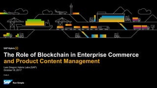 PUBLIC
Lars Gregori, Hybris Labs (SAP)
October18,2017
The Role of Blockchain in Enterprise Commerce
and Product Content Management
 
