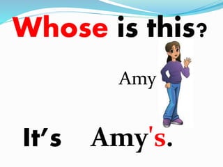 Whose is this? 
Amy 
It’s Amy's. 
 