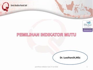 Dr. Luwiharsih,MSc
pemilihan indikator-luwi 27 Juli 2016 1
 