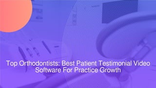 Top Orthodontists: Best Patient Testimonial Video
Software For Practice Growth
 