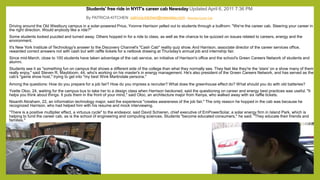 Driving around the Old Westbury campus in a solar-powered Prius, Yvonne Harrison yelled out to students through a bullhorn: "We're the career cab. Steering your career in
the right direction. Would anybody like a ride?"
Some students looked puzzled and turned away. Others hopped in for a ride to class, as well as the chance to be quizzed on issues related to careers, energy and the
environment.
It's New York Institute of Technology's answer to the Discovery Channel's "Cash Cab" reality quiz show. And Harrison, associate director of the career services office,
rewarded correct answers not with cash but with raffle tickets for a netbook drawing at Thursday's annual job and internship fair.
Since mid-March, close to 100 students have taken advantage of the cab service, an initiative of Harrison's office and the school's Green Careers Network of students and
alumni.
Students see it as "something fun on campus that shows a different side of the college than what they normally see. They feel like they're the 'stars' on a show many of them
really enjoy," said Steven R. Maybloom, 44, who's working on his master's in energy management. He's also president of the Green Careers Network, and has served as the
cab's "game show host," trying to get into "my best Wink Martindale persona."
Students' free ride in NYIT's career cab Newsday Updated April 6, 2011 7:36 PM
By PATRICIA KITCHEN patricia.kitchen@newsday.com Newsday Career Cab
Among the questions: How do you prepare for a job fair? How do you impress a recruiter? What does the greenhouse effect do? What should you do with old batteries?
Yvette Oloo, 24, waiting for the campus bus to take her to a design class when Harrison beckoned, said the questioning on career and energy best practices was useful. "It
helps you think about things. It puts them in the front of your mind," said Oloo, an architecture major from Kenya, who walked away with six raffle tickets.
Nisanth Abraham, 22, an information technology major, said the experience "creates awareness of the job fair." The only reason he hopped in the cab was because he
recognized Harrison, who had helped him with his resume and mock interviewing.
"There is a positive multiplier effect, a virtuous cycle" to the endeavor, said David Schieren, chief executive of EmPowerSolar, a solar energy firm in Island Park, which is
helping to fund the career cab, as is the school of engineering and computing sciences. Students "become educated consumers," he said. "They educate their friends and
families."
 