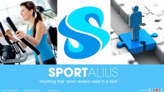 WWW.SPORTALIUS.COM INFO@SPORTALIUS.COM TEL. 93..504..49.01 SIGUENOS EN
“Anything that sport centers need in a click”
 