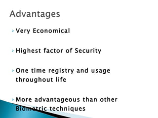 Very Economical  Highest factor of Security  One time registry and usage throughout life  More advantageous than other Biometric techniques  