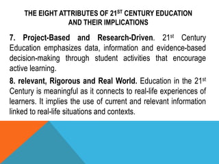 THE EIGHT ATTRIBUTES OF 21ST CENTURY EDUCATION
AND THEIR IMPLICATIONS
7. Project-Based and Research-Driven. 21st Century
E...