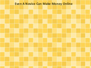 Even A Novice Can Make Money Online
 