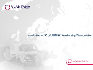 Introduction to JSC „VLANTANA“ Warehousing / Transportation
 