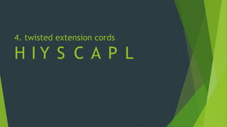 4. twisted extension cords
H I Y S C A P L
 