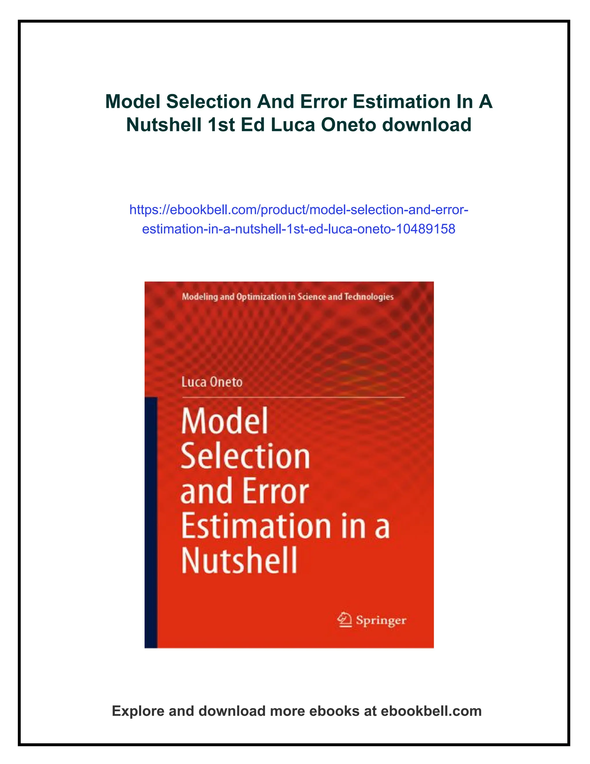 Model Selection And Error Estimation In A
Nutshell 1st Ed Luca Oneto download
https://ebookbell.com/product/model-selection-and-error-
estimation-in-a-nutshell-1st-ed-luca-oneto-10489158
Explore and download more ebooks at ebookbell.com
 