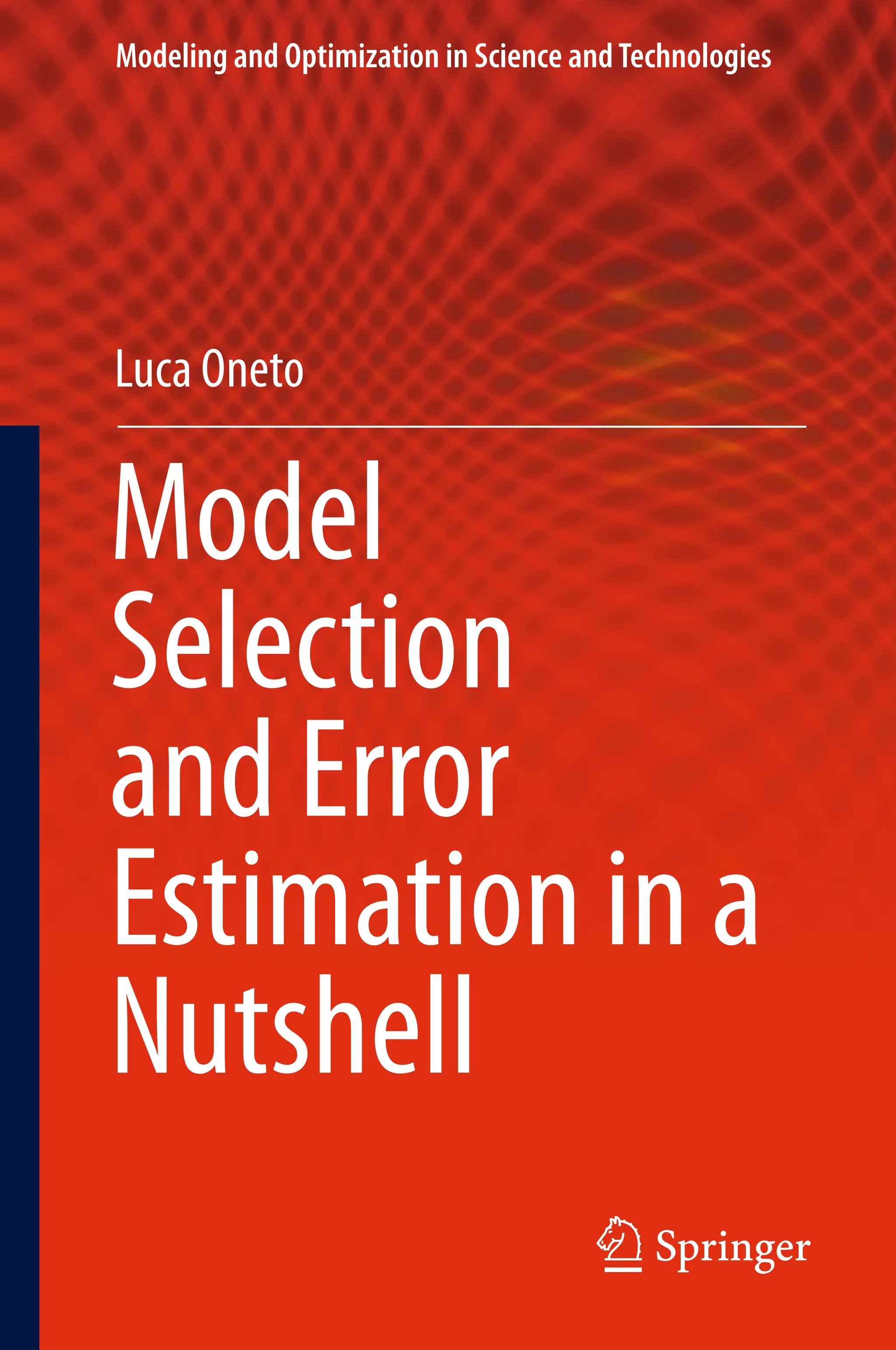 Modeling and Optimization in Science andTechnologies
Luca Oneto
Model
Selection
and Error
Estimation in a
Nutshell
 