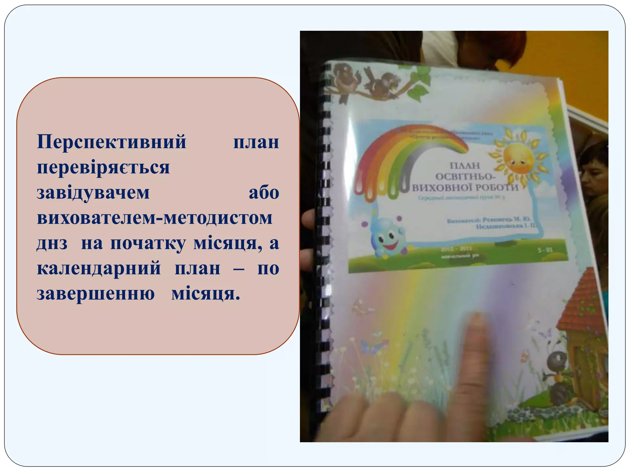 Перспективний план
перевіряється
завідувачем або
вихователем-методистом
днз на початку місяця, а
календарний план – по
завершенню місяця.
 