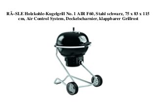RÃ–SLE Holzkohle-Kugelgrill No. 1 AIR F60, Stahl schwarz, 75 x 83 x 115
cm, Air Control System, Deckelscharnier, klappbarer Grillrost
 