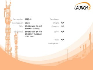 Part number: 2227-01 Datasheets:
Manufacturer: 3Com Weight: N/A
Title: ETHERLINK II ISA 8BIT
ETHERNET&hellip;
Category: N/A
Description: ETHERLINK II ISA 8BIT
ETHERNET AUI COAX
10B5 10B2
Genre: N/A
Heci: N/A
Part Page URL:
 