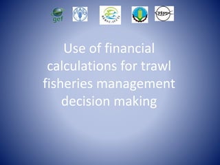 Use of financial
calculations for trawl
fisheries management
decision making
 