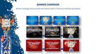 BANNER CAMPAIGN
Banner campaign that promotes the contest itself, or Partisan or Red Star periodicaly
 