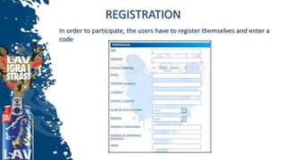 REGISTRATION
In order to participate, the users have to register themselves and enter a
code
 