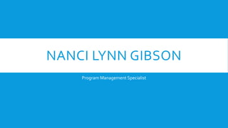 NANCI LYNN GIBSON
Program Management Specialist
 