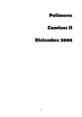 Polímeros
Caminos II
Diciembre 2008
1
 