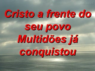 Cristo a frente doCristo a frente do
seu povoseu povo
Multidões jáMultidões já
conquistouconquistou
 