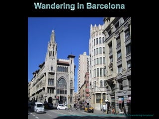 http://www.authorstream.com/Presentation/mireille30100-1669272-525-wandering-barcelona/
 
