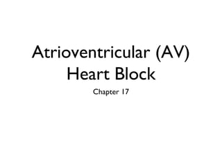Atrioventricular (AV)
     Heart Block
        Chapter 17
 