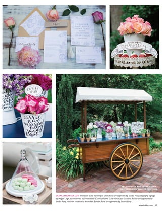 vowbride.com 41
Details from top left: Invitation Suite from Paper Dolls; Rose arrangement by Studio Posy, calligraphy signage
by Megan Leigh, strawberries by Sweetwater Cuisine; Flower Cart from Glass Gardens, flower arrangements by
Studio Posy; Macaron cookies by Incredible Edibles; floral arrangements by Studio Posy.
In love with the details? Visit
vowbride.com/Blooms for more.
 