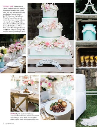 44 vowbride.com
Details:Top left (clockwise)Tablescape
accessories from Distinctive Event Rentals;Tiered
cake with sugar flower details from Incredible
Edibles; catered entree from Sweetwater Cuisine.
OPPOSITE PAGE:The luxe look of
Martina Liana has fit-to-flare gown of
embroidered ivory lace over cameo
matte satin with lace sleeves, dramatic
open back and covered buttons
$2,199.‘Midsummer Nights Dream
Wreath’ of enamel hand-painted
ceramic flower and crystal headpiece
with brooch design $480. Paris by
Debra Moreland.All from Pure English
Couture Bridal, a House of Maya
Bridal Salon. 18kt white gold diamond
band $3,520. and pearl earrings $280.
from The Precious GemVirginia Beach.
 