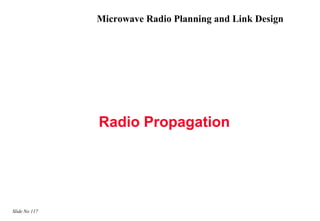 Microwave Radio Planning and Link Design




               Radio Propagation




Slide No 117
 