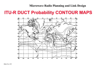 Microwave Radio Planning and Link Design

ITU-R DUCT Probability CONTOUR MAPS




Slide No 139
 