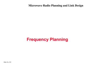 Microwave Radio Planning and Link Design




               Frequency Planning




Slide No 192
 