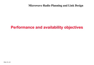 Microwave Radio Planning and Link Design




              Performance and availability objectives




Slide No 46
 