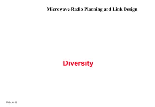 Microwave Radio Planning and Link Design




                     Diversity




Slide No 81
 